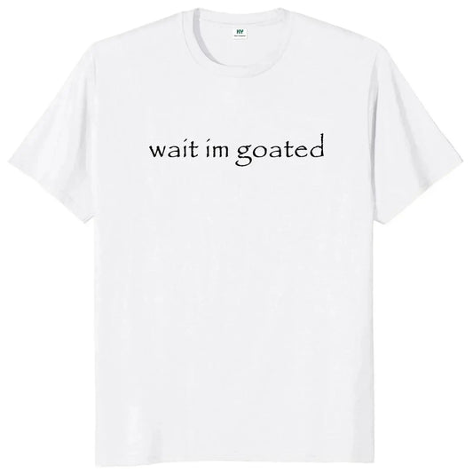 Wait I'm Goated T Shirt Funny Meme Trend Y2k Short Sleeve O-neck 100%25 Cotton Unisex Summer Casual T-shirts