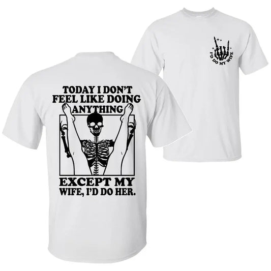 Today I Don't Feel Like Doing Anything Except My Wife Funny Quote T-shirt, Gift for Husband from Wife, Sarcastic Humor Father's Day Gift 2 Sided Unisex Cotton T-shirt for Men for Women Menswear Womenswear Top