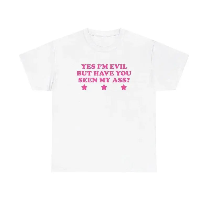Yes I'm Evil But Have You Seen My Ass? Unisex Tee Y2K Chaotic Unhinged Iconic Ironic Sassy Edgy Party Club Cute Top Girl Shirt, Adult funny T-shirt, Gift for Woman and Man