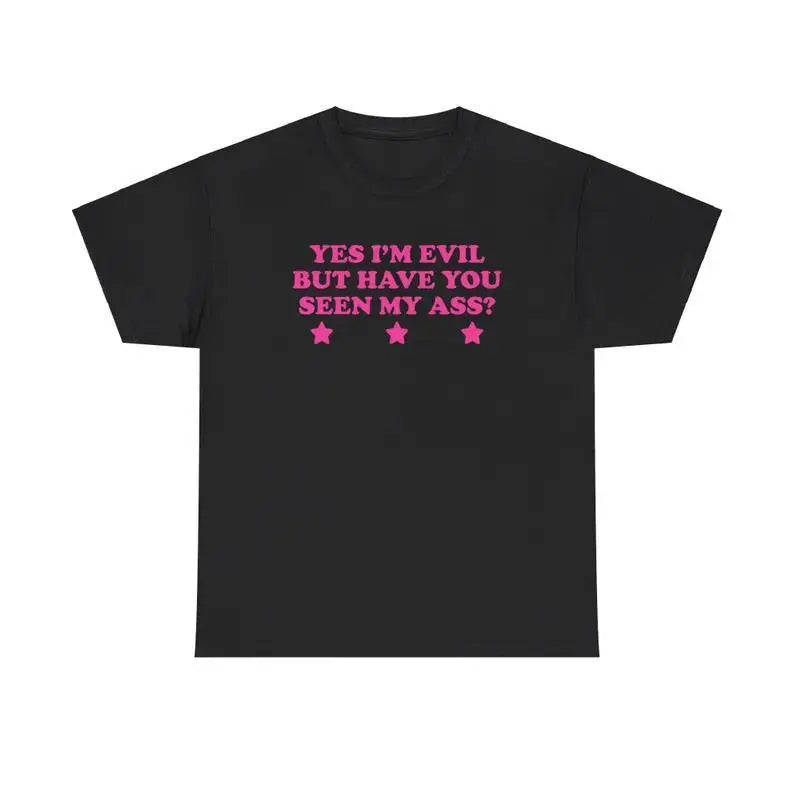 Yes I'm Evil But Have You Seen My Ass? Unisex Tee Y2K Chaotic Unhinged Iconic Ironic Sassy Edgy Party Club Cute Top Girl Shirt, Adult funny T-shirt, Gift for Woman and Man