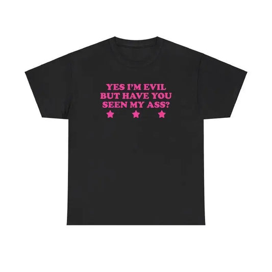 Yes I'm Evil But Have You Seen My Ass? Unisex Tee Y2K Chaotic Unhinged Iconic Ironic Sassy Edgy Party Club Cute Top Girl Shirt, Adult funny T-shirt, Gift for Woman and Man