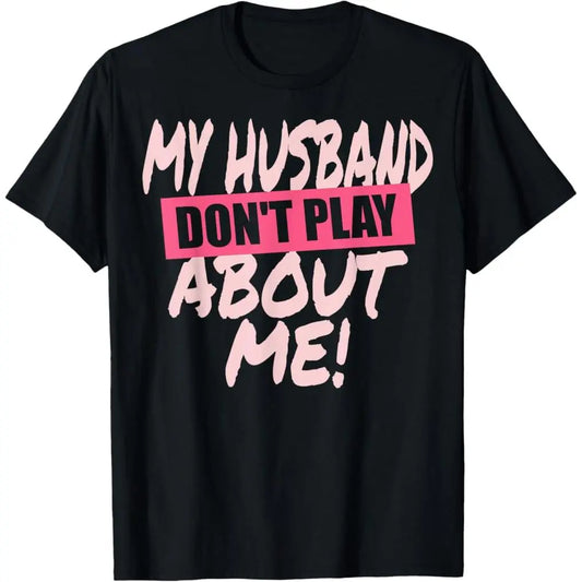 100%25 Premium Cotton My Husband Don't Play About Me Matching Couple Wife Woman T-Shirt