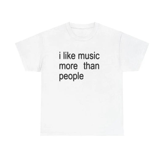 [100%25 Cotton] Funny Quote Unisex Tee,  I Like Music More Than People, Music Lover Shirt, Graphic Tee, Sarcastic Gift, Introvert Apparel, Humor Top T-Shirt For Men And Women