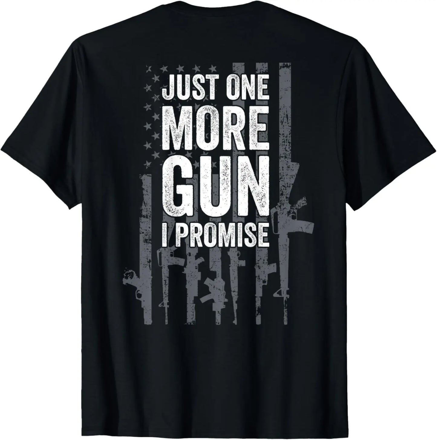 [100%25 Cotton]  Just One More Gun I Promise Funny Guns Lover Gift - ON BACK T-Shirt