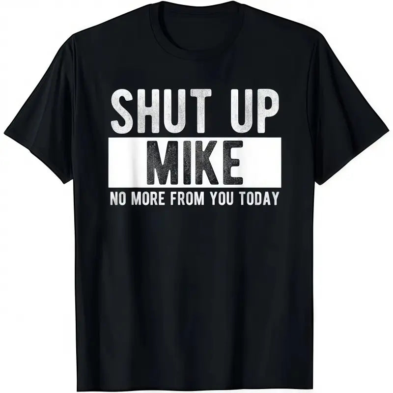 Shut Up Mike No More From You Today T-Shirt Cotton Crew Neck Short Sleeve Casual Classic Graphic Tee for Men Comfortable Versatile Everyday Wear Gift T-shirt Unisex T-shirt, plus size 4XL 5XL