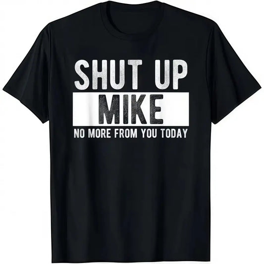 Shut Up Mike No More From You Today T-Shirt Cotton Crew Neck Short Sleeve Casual Classic Graphic Tee for Men Comfortable Versatile Everyday Wear Gift T-shirt Unisex T-shirt, plus size 4XL 5XL