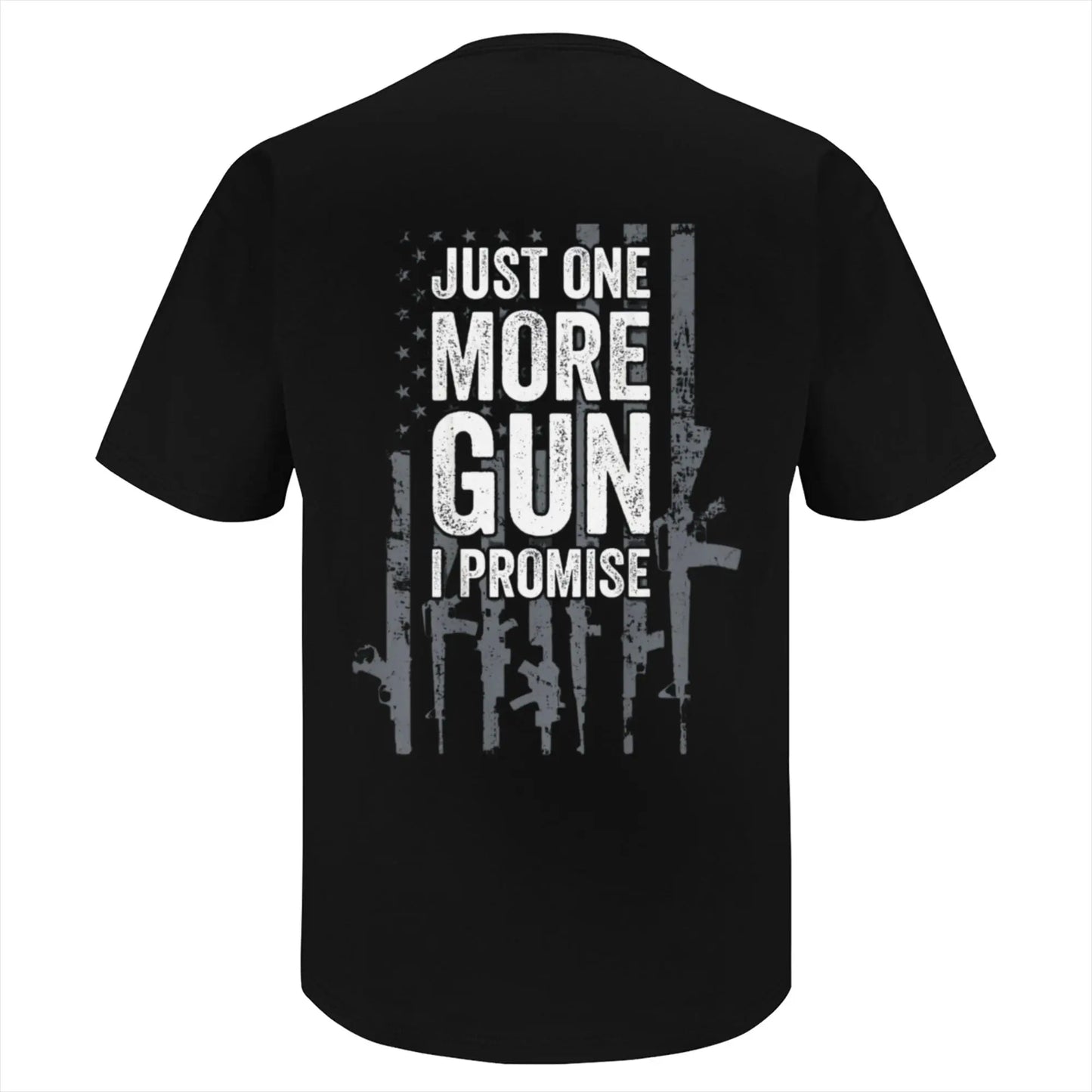 [100%25 Cotton]  Just One More Gun I Promise Funny Guns Lover Gift - ON BACK T-Shirt