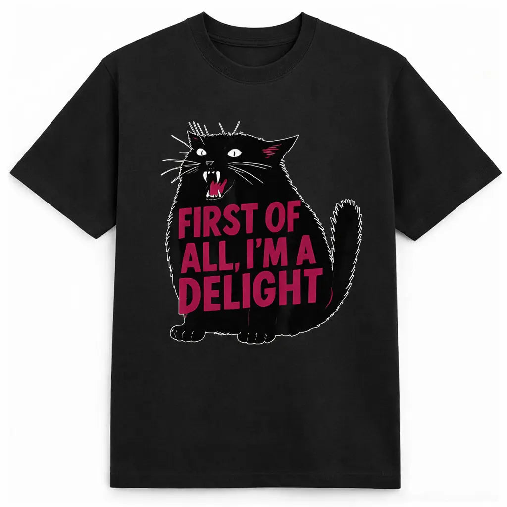 First of All I'm a Delight Shirt Funny Cat Tshirt Sarcastic Quote Shirt Sarcasm Shirt Funny Animal Cat Tee Humor Graphic T-Shirt 052