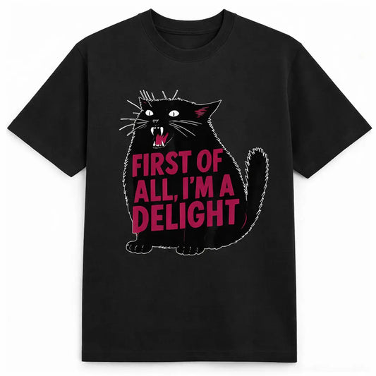 First of All I'm a Delight Shirt Funny Cat Tshirt Sarcastic Quote Shirt Sarcasm Shirt Funny Animal Cat Tee Humor Graphic T-Shirt 052
