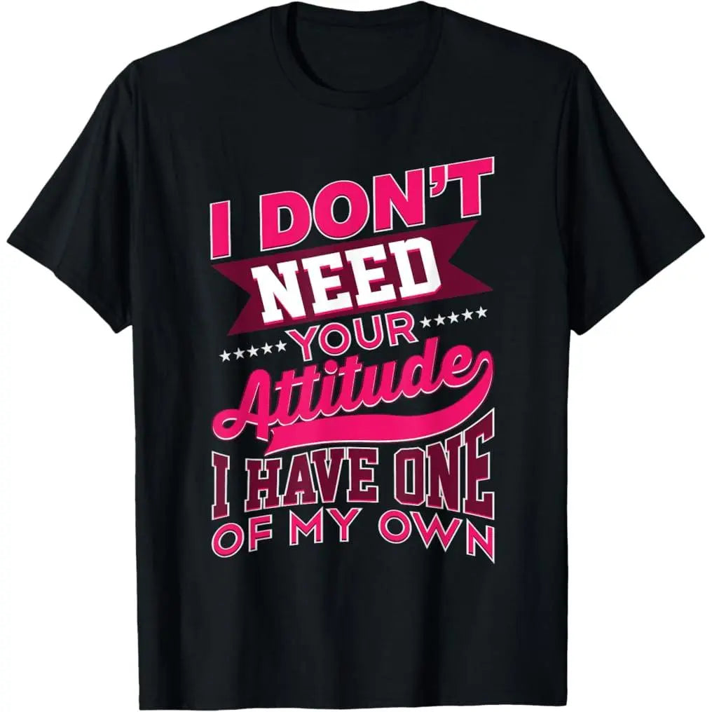 100%25 Premium Cotton I Don't Need Your Attitude I Have One Of My Own Funny Gift T-Shirt