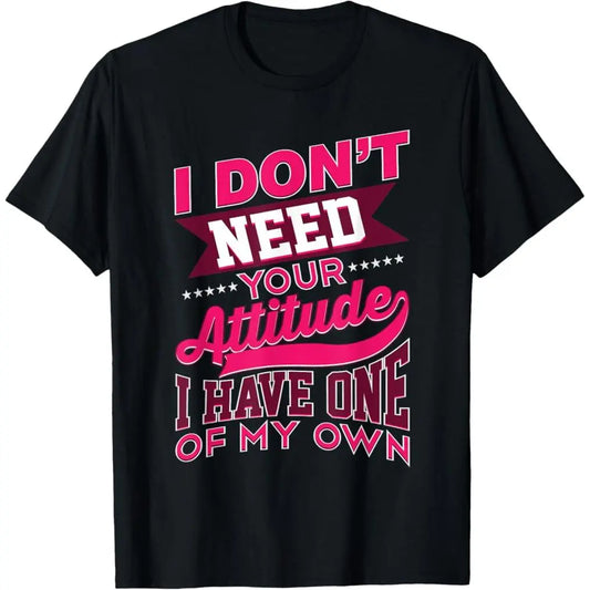 100%25 Premium Cotton I Don't Need Your Attitude I Have One Of My Own Funny Gift T-Shirt