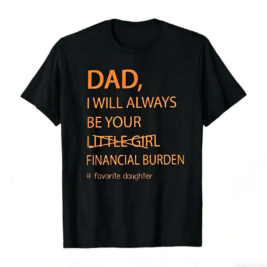 Humorous Father Daughter T Shirt Dad I Will Always Be Your Financial Burden Trendy Oversized Casual Tee Funny Graphic Top Gift For Guys