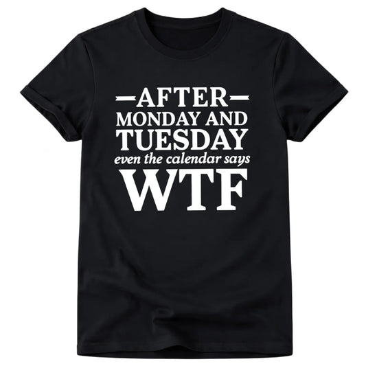 Casual Short Sleeve T Shirt With After Monday And Tuesday Even The Calendar Says WTF Humorous Work Quote Graphic Crewneck Top For Daily Wear And Gift For Colleagues Who Love Relatable Work Humor