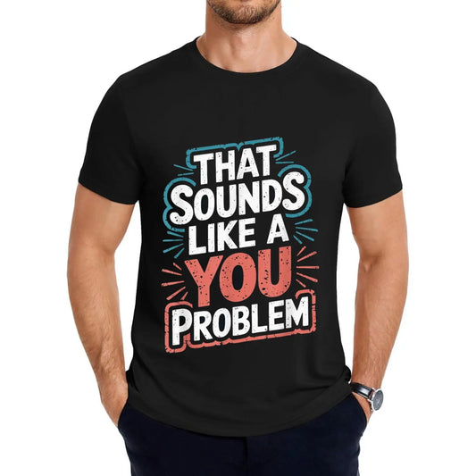 That Sounds Like Your Issue T Shirt