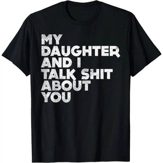 Funny Dad T-Shirt for Men | "My Daughter And I Talk Shit About You" Classic Cotton Graphic Tee, Casual Menswear Novelty Gift